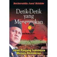 BACHARUDDIN JUSUF HABIBIE 
Detik Detik Yang Menentukan